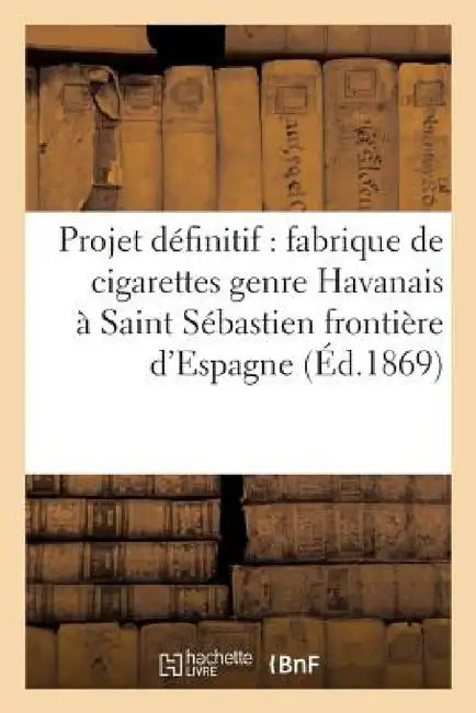 Projet Définitif d'Une Fabrique de Cigarettes Genre Havanais À Saint Sébastien Frontière d'Espagne by Imp Dae Rochette