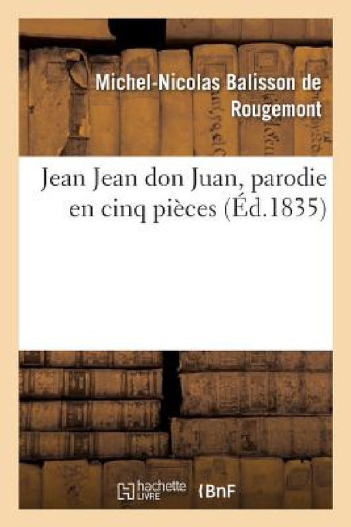 Jean Jean Don Juan, Parodie En Cinq Pièces Avec Un Prologue by Michel-Nicolas Balisson de Rougemont