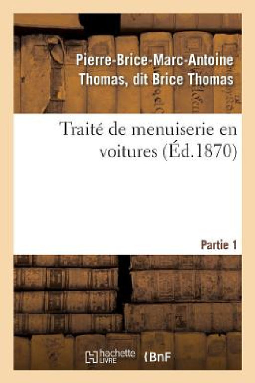 Traité de Menuiserie En Voitures. Partie 1 by Brice Thomas