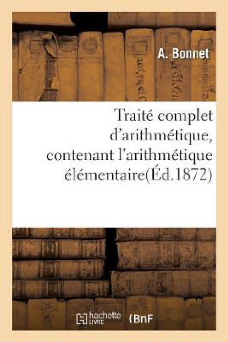 Traité Complet d'Arithmétique, Contenant l'Arithmétique Élémentaire by A. Bonnet