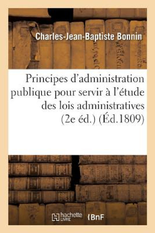 Principes d'Administration Publique Pour Servir À l'Étude Des Lois Administratives 2e Éd. by Charles-Jean-Baptiste Bonnin