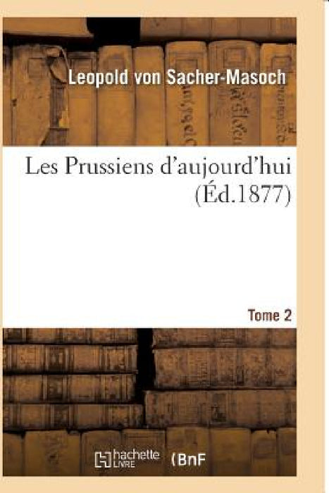 Les Prussiens d'Aujourd'hui.T02 by Leopold Von Sacher-Masoch