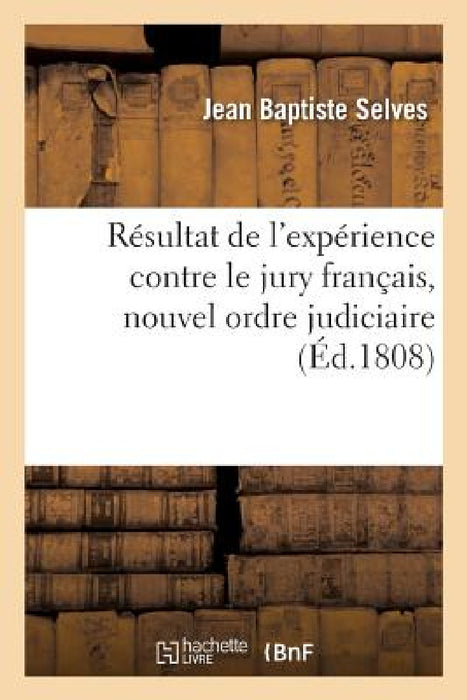 Résultat de l'Expérience Contre Le Jury Français, Nouvel Ordre Judiciaire by Jean Baptiste Selves
