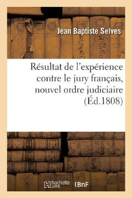 Résultat de l'Expérience Contre Le Jury Français, Nouvel Ordre Judiciaire by Jean Baptiste Selves