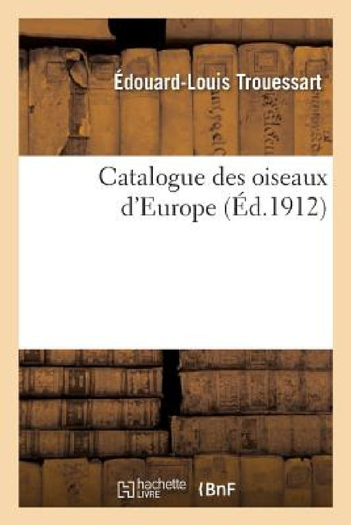 Catalogue Des Oiseaux d'Europe by Édouard-Louis Trouessart