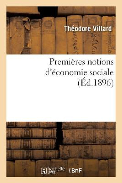 Premières Notions d'Économie Sociale by Théodore Villard