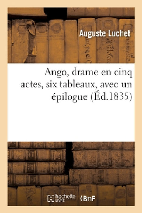 Ango, Drame En Cinq Actes, Six Tableaux, Avec Un Épilogue by Auguste Luchet