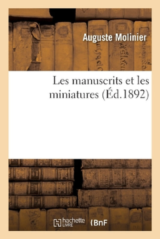 Les Manuscrits Et Les Miniatures by Auguste Molinier