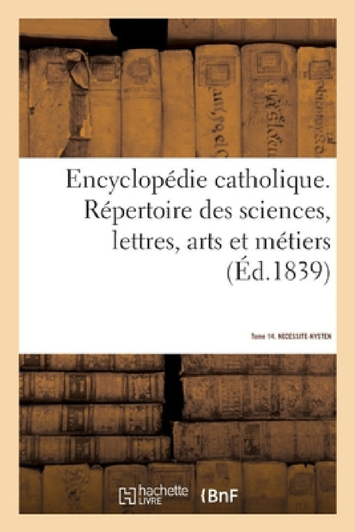 Encyclopédie catholique. Tome 14. NECESSITE-NYSTEN by Sans Auteur