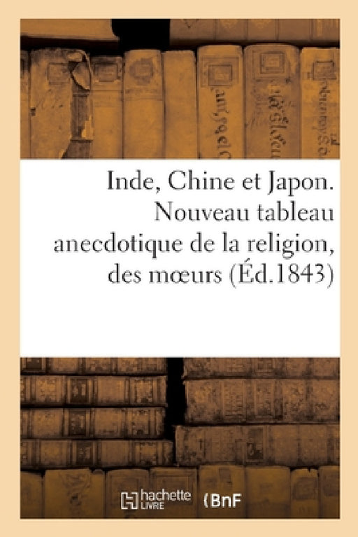 Inde, Chine et Japon ou Nouveau tableau anecdotique de la religion, des moeurs by Sans Auteur