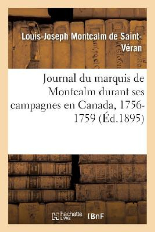 Journal Du Marquis de Montcalm Durant Ses Campagnes En Canada, 1756-1759 by Louis-Joseph Montcalm de Saint-Véran