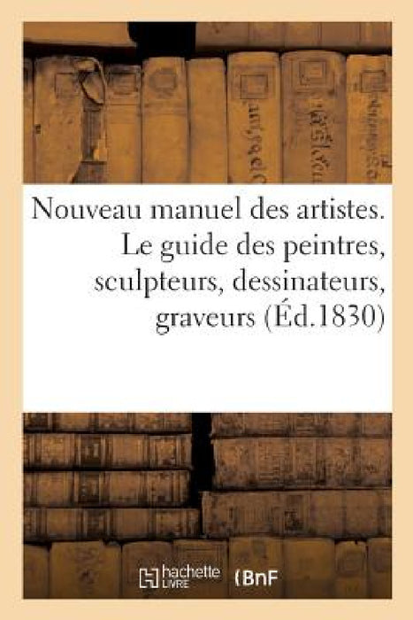 Nouveau Manuel Des Artistes. Le Guide Des Peintres, Sculpteurs, Dessinateurs, Graveurs, Architectes: Dans Le Choix Des Sujets Allégoriques Ou Emblémat by A. Costes