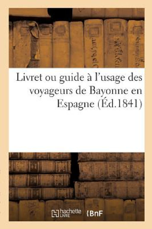 Livret Ou Guide À l'Usage Des Voyageurs de Bayonne En Espagne by Th Detroyat