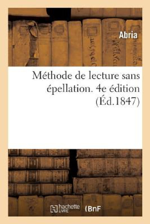 Méthode de Lecture Sans Épellation. 4e Édition by Abria