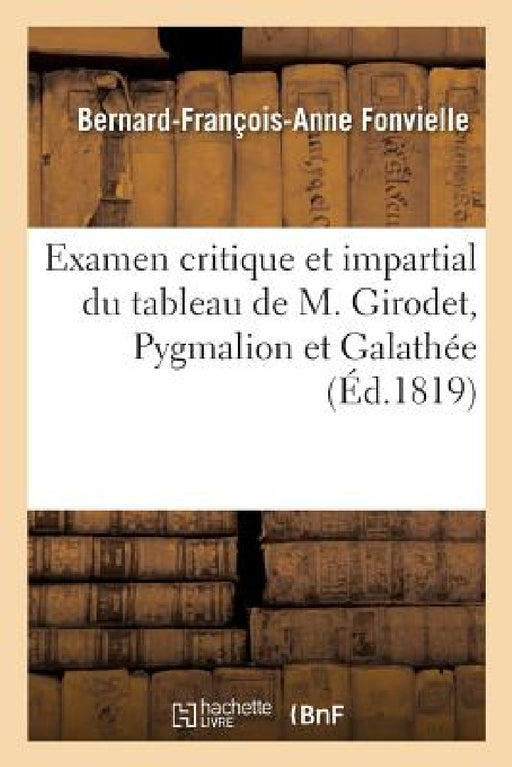 Examen Critique Et Impartial Du Tableau de M. Girodet, Pygmalion Et Galathée: Ou Lettre d'Un Amateur À Un Journaliste by Bernard-François-Anne Fonvielle