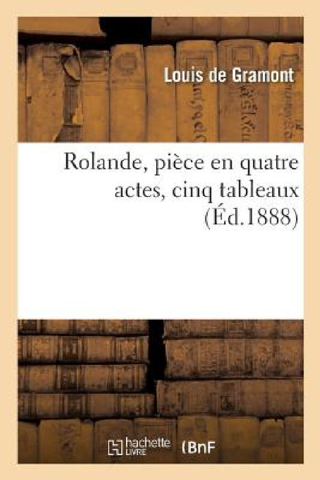 Rolande, Pièce En Quatre Actes, Cinq Tableaux by Louis de Gramont