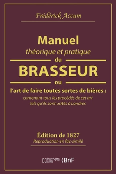 Manuel Théorique Et Pratique Du Brasseur, Ou l'Art de Faire Toutes Sortes de Bière by Frédérick Accum
