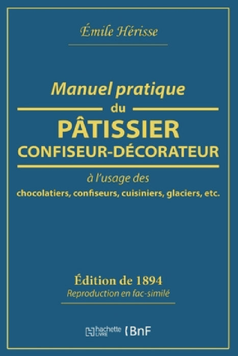 Manuel Pratique Du Pâtissier-Confiseur-Décorateur: À l'Usage Des Chocolatiers, Confiseurs, Cuisiniers, Glaciers by Émile Hérisse