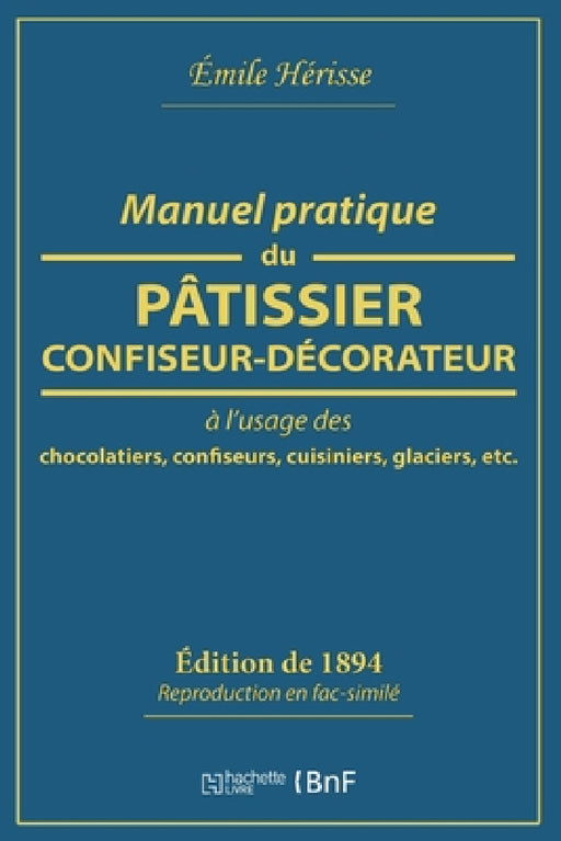 Manuel Pratique Du Pâtissier-Confiseur-Décorateur: À l'Usage Des Chocolatiers, Confiseurs, Cuisiniers, Glaciers by Émile Hérisse