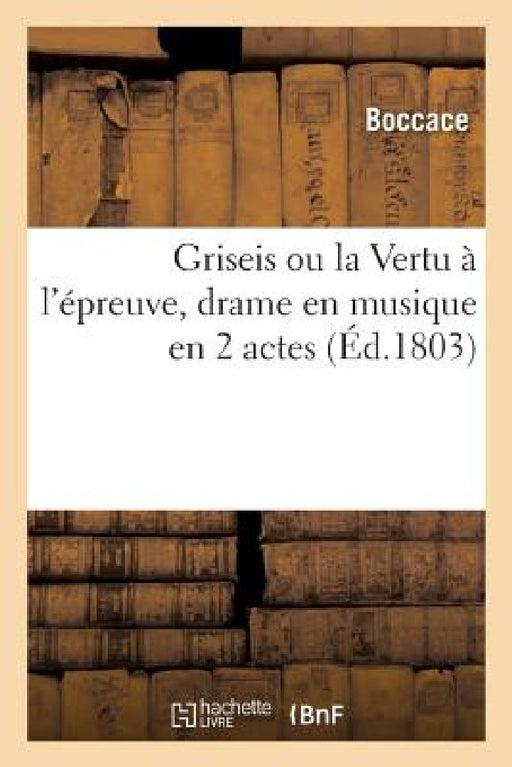 Griseis Ou La Vertu À l'Épreuve, Drame En Musique En 2 Actes by Giovanni Boccaccio