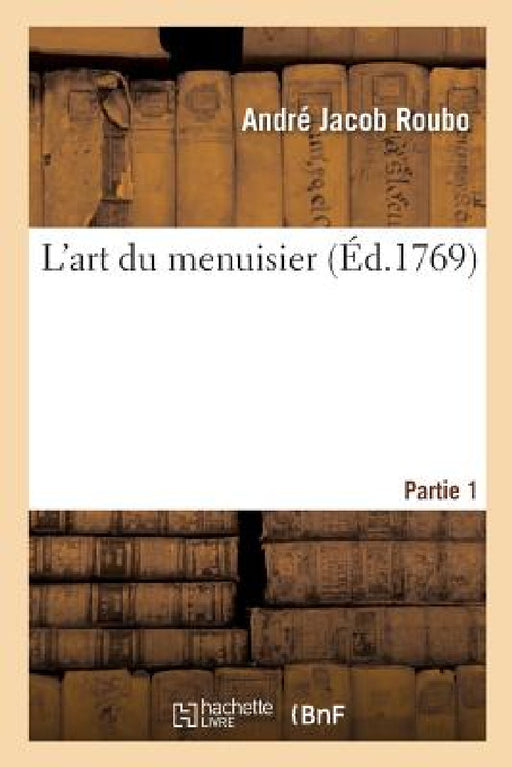 L'Art Du Menuisier. Partie 1 by André Jacob Roubo