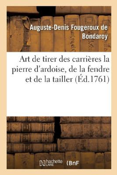 Art de Tirer Des Carrières La Pierre d'Ardoise, de la Fendre Et de la Tailler by Auguste-Denis Fougeroux de Bondaroy