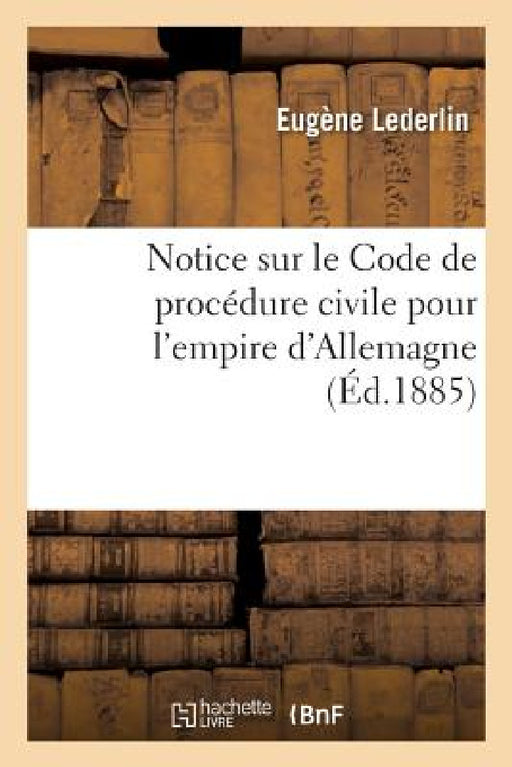 Notice Sur Le Code de Procédure Civile Pour l'Empire d'Allemagne by Eugène Lederlin
