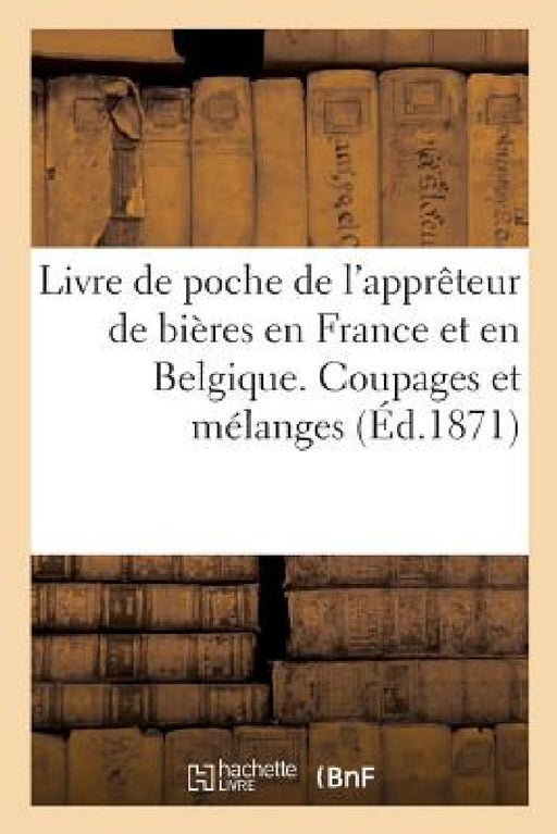 Livre de Poche de l'Apprêteur de Bières En France Et En Belgique. Coupages Et Mélanges by Moniteur de la Brasserie