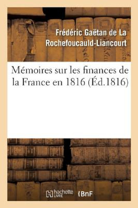 Mémoires Sur Les Finances de la France En 1816 by Frédéric de la Rochefoucauld-Liancourt