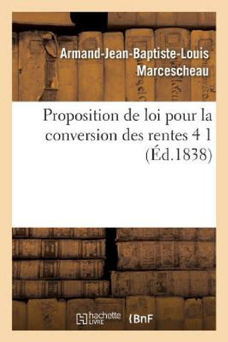 Proposition de Loi Pour La Conversion Des Rentes 4 1 by Armand-Jean-Baptiste-Louis Marcescheau