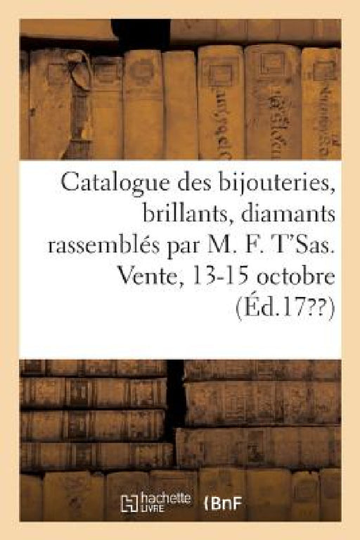 Catalogue Des Bijouteries, Des Brillants, Diamants Rassemblés Par MR M. F. t'Sas, Joaillier: Vente, 13-15 Octobre by Vandertaelen H. Vleminckx