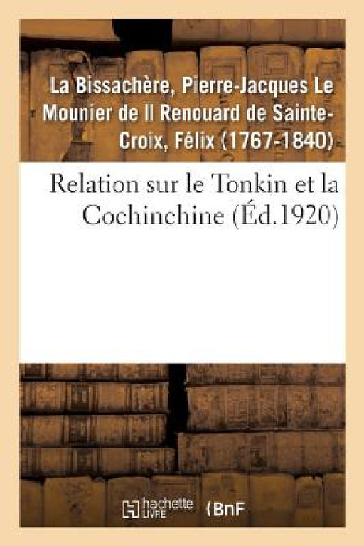 Relation Sur Le Tonkin Et La Cochinchine: D'Après Le Manuscrit Des Archives Des Affaires Étrangères Avec Une Introduction Et Des Notes by Pierre-Jacques Le Moun de la Bissachère