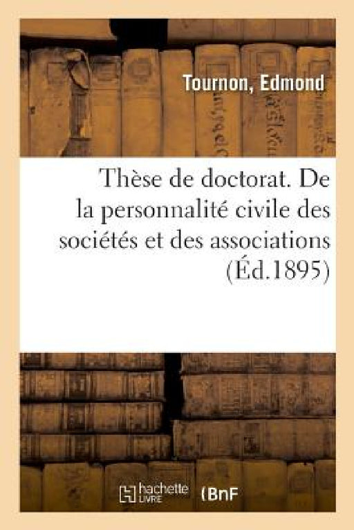 Thèse de Doctorat. de la Personnalité Civile Des Sociétés Et Des Associations by Edmond Tournon