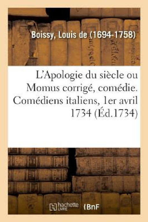 L'Apologie Du Siècle Ou Momus Corrigé, Comédie. Comédiens Italiens, 1er Avril 1734 by Louis de Boissy