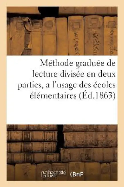 Méthode Graduée de Lecture Divisée En Deux Parties, a l'Usage Des Écoles Élémentaires: Ouvrage En Gros Caractères Établi d'Après de Longues Expérience by Sans Auteur