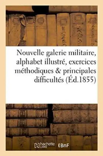 Nouvelle Galerie Militaire Alphabet Illustré Avec Exercices Méthodiques Sur Les Principales: Difficultés de la Lecture by Bédelet