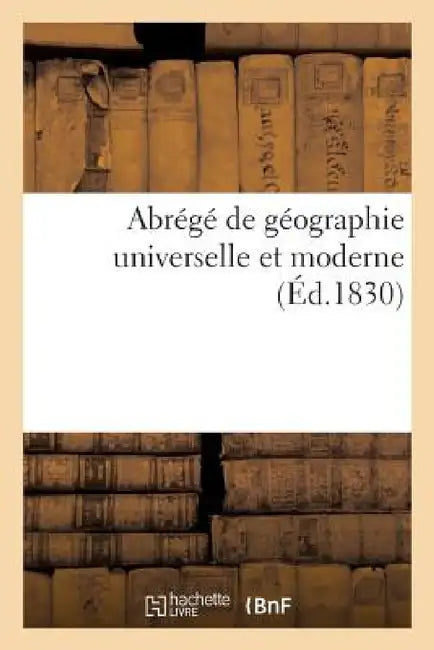 Abrégé de Géographie Universelle Et Moderne by Sans Auteur