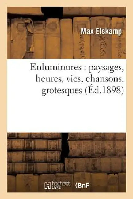 Enluminures: Paysages, Heures, Vies, Chansons, Grotesques by Max Elskamp