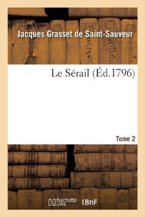 Le Sérail. Tome 2 by Jacques Grasset de Saint-Sauveur