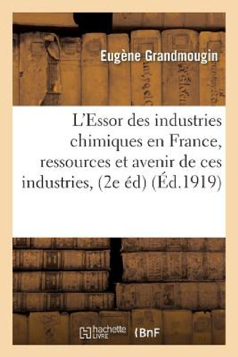 L'Essor Des Industries Chimiques En France, Ressources Et Avenir de Ces Industries: 2e Édition Revue Et Augmentée by Grandmougin