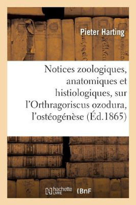 Notices Zoologiques, Anatomiques Et Histiologiques, Sur l'Orthragoriscus Ozodura, Suivies: de Considérations Sur l'Ostéogénèse Des Téléostiens En Géné by Harting