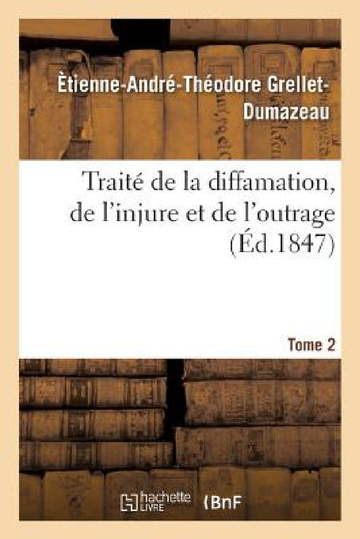Traité de la Diffamation, de l'Injure Et de l'Outrage. Tome 2 by Grellet-Dumazeau