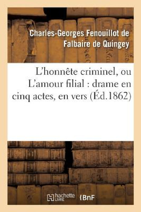 L'Honnête Criminel, Ou l'Amour Filial: Drame En Cinq Actes, En Vers by Charl Fenouillot de Falbaire de Quingey