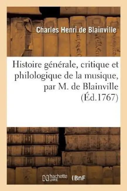 Histoire Générale, Critique Et Philologique de la Musique, Par M. de Blainville by Charles Henri de Blainville