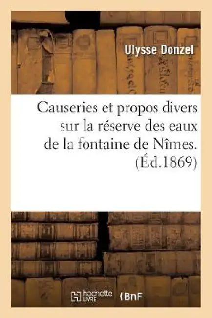 Causeries Et Propos Divers Sur La Réserve Des Eaux de la Fontaine de Nîmes by Donzel