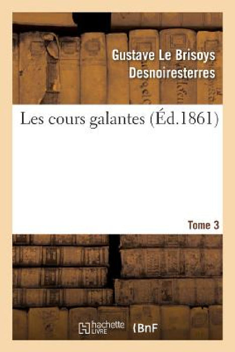Les Cours Galantes. Tome 3 by Gustave Le Brisoys Desnoiresterres