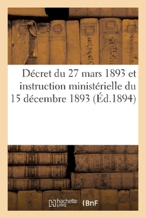 Décret Du 27 Mars 1893 Et Instruction Ministérielle Du 15 Décembre 1893: Sur La Comptabilité Des Fabriques by Sans Auteur