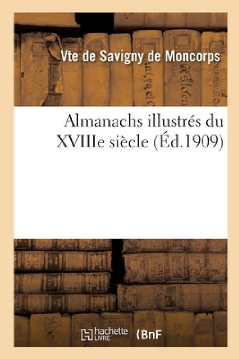 Almanachs Illustrés Du Xviiie Siècle by de Savigny de Moncorps-V