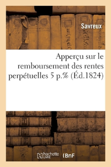 Apperçu Sur Le Remboursement Des Rentes Perpétuelles 5 P.% by Savreux