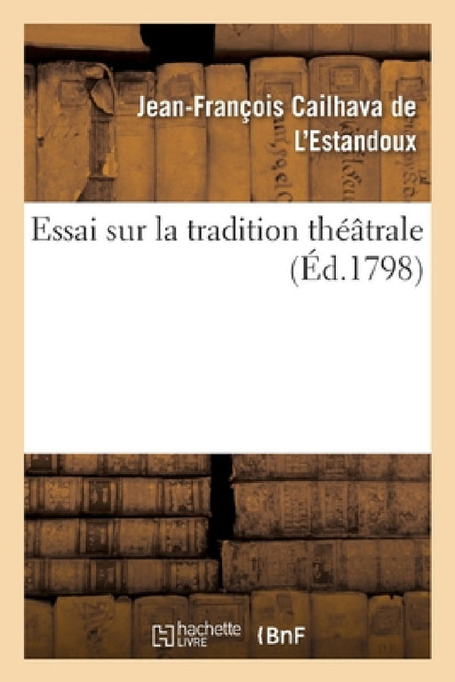 Essai Sur La Tradition Théâtrale by Cailhava de l'Estandoux